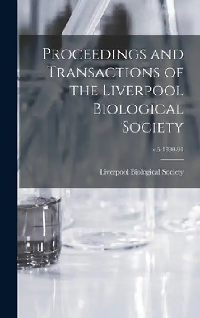 Proceedings and Transactions of the Liverpool Biological Society; v.5 1890-91 by Liverpool Biological Society