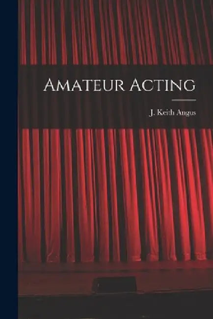 Amateur Acting [microform] by J. Keith B. 1848 Angus