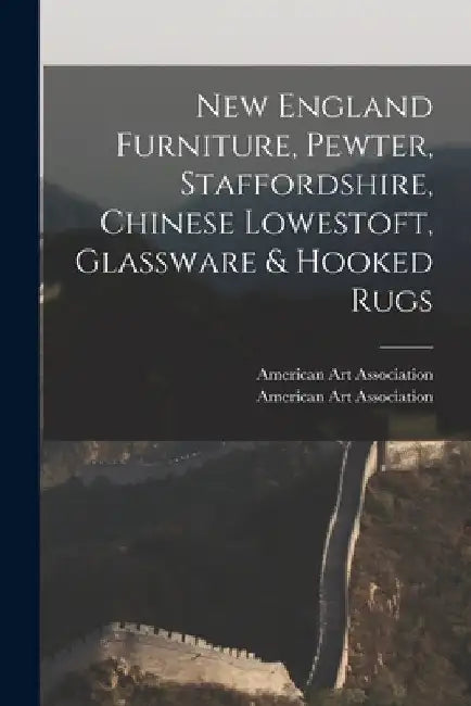 New England Furniture, Pewter, Staffordshire, Chinese Lowestoft, Glassware & Hooked Rugs by American Art Association