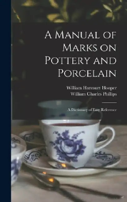 A Manual of Marks on Pottery and Porcelain: a Dictionary of Easy Reference by William Harcourt 1834-1912 Hooper