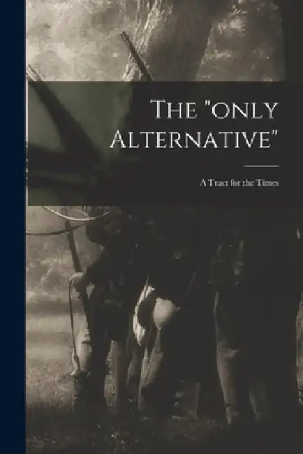 The "only Alternative": a Tract for the Times by Anonymous