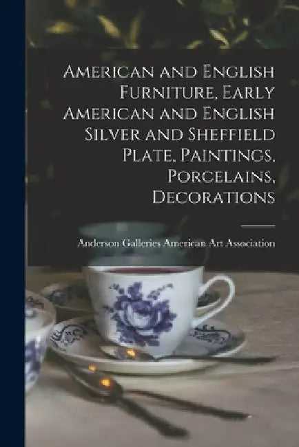 American and English Furniture, Early American and English Silver and Sheffield Plate, Paintings, Porcelains, Decorations by Anderson Ga American Art Association