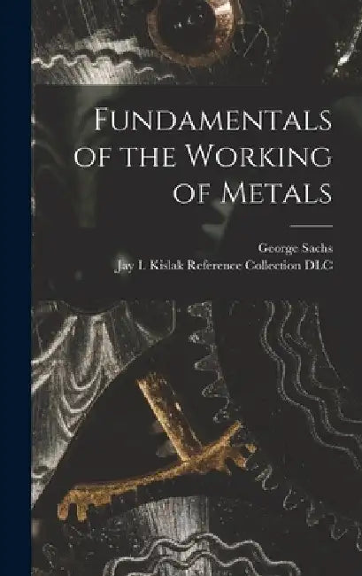 Fundamentals of the Working of Metals by George 1896-1960 Sachs