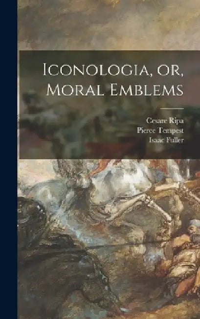 Iconologia, or, Moral Emblems by Cesare Ripa