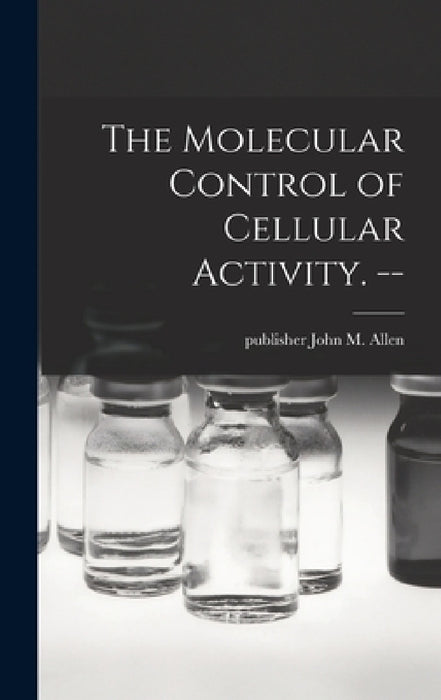The Molecular Control of Cellular Activity. -- by John M. Publisher Allen