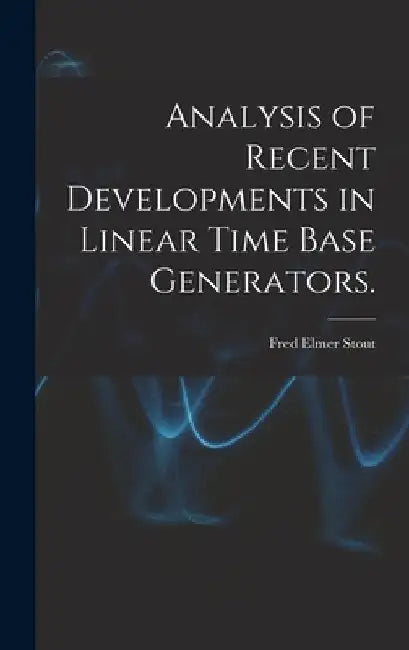 Analysis of Recent Developments in Linear Time Base Generators. by Fred Elmer Stout