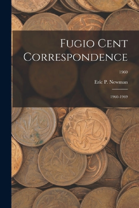Fugio Cent Correspondence: 1960-1969; 1960 by Eric P Newman