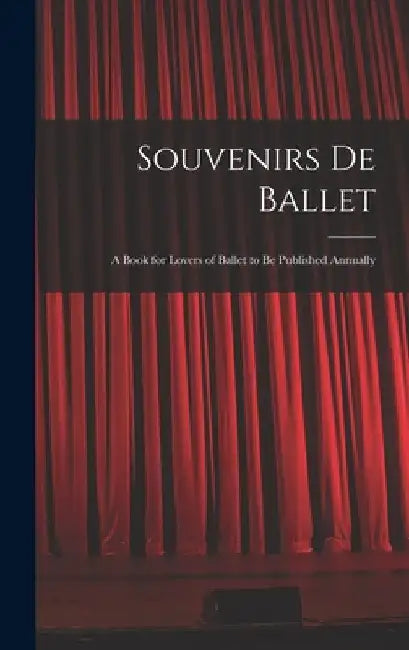 Souvenirs De Ballet: a Book for Lovers of Ballet to Be Published Annually by Anonymous