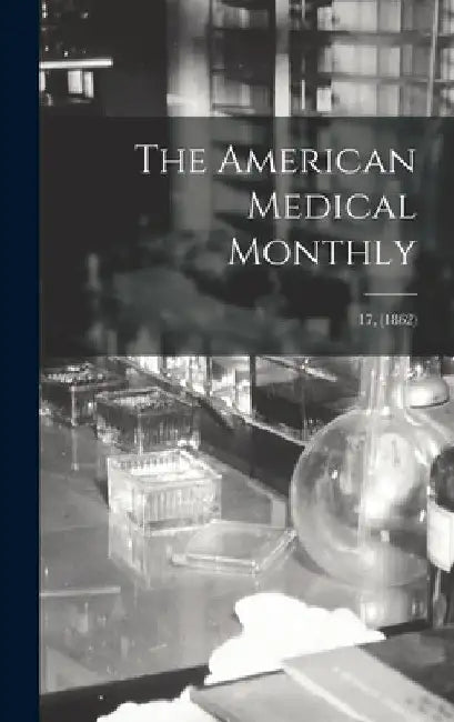 The American Medical Monthly; 17, (1862) by Anonymous