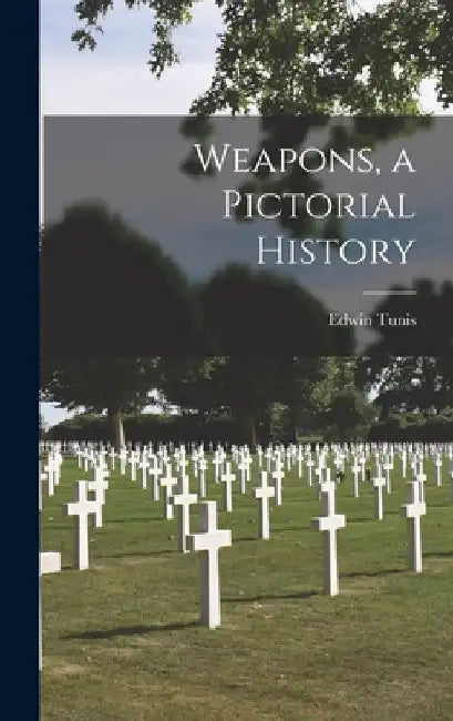 Weapons, a Pictorial History by Edwin 1897-1973 Tunis