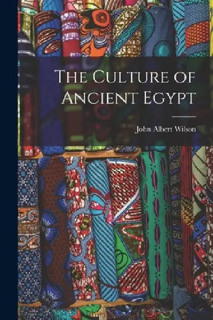 The Culture of Ancient Egypt by John Albert 1899-1976 Wilson