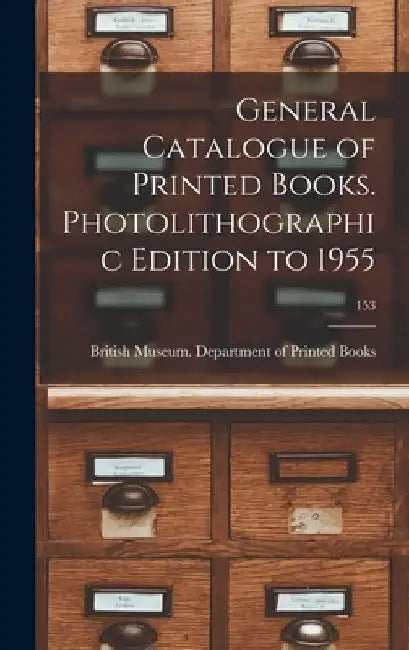General Catalogue of Printed Books. Photolithographic Edition to 1955; 153 by British Museum Department of Printed