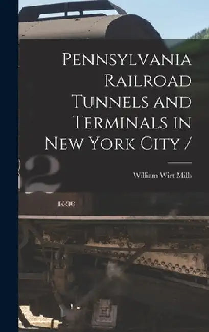 Pennsylvania Railroad Tunnels and Terminals in New York City / by William Wirt 1867- Mills