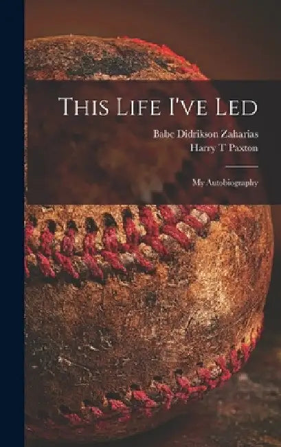 This Life I've Led; My Autobiography by Babe Didrikson 1911-1956 Zaharias