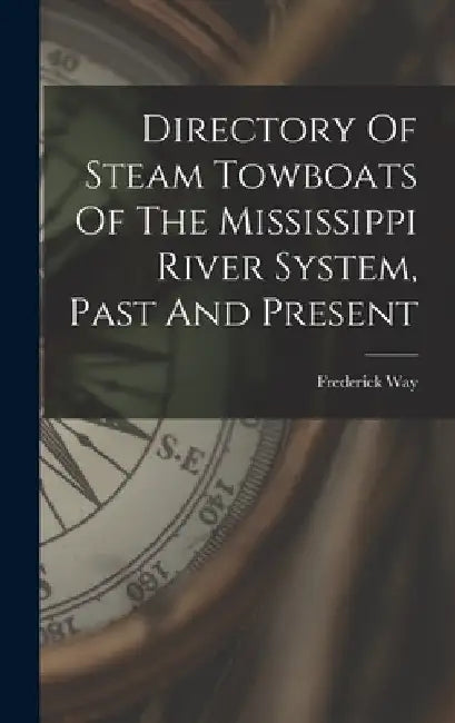 Directory Of Steam Towboats Of The Mississippi River System, Past And Present by Frederick 1901-1992 Way