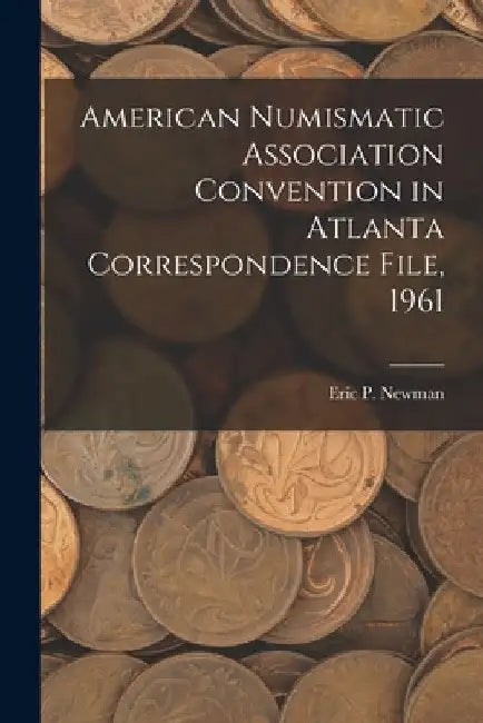American Numismatic Association Convention in Atlanta Correspondence File, 1961 by Eric P Newman