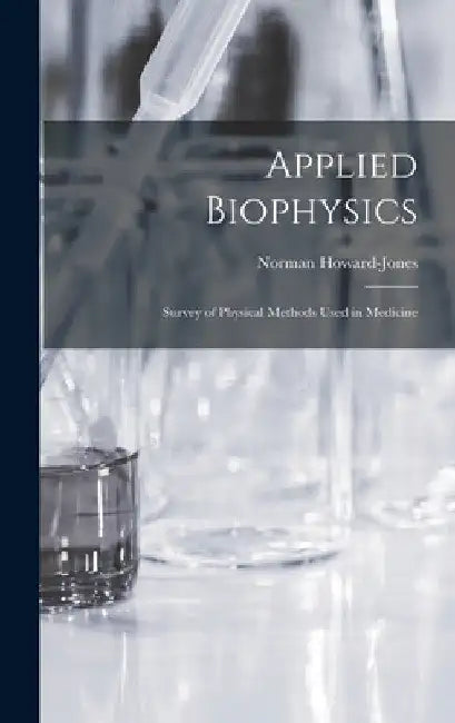 Applied Biophysics; Survey of Physical Methods Used in Medicine by Norman Howard-Jones