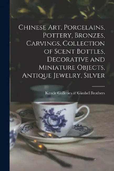 Chinese Art, Porcelains, Pottery, Bronzes, Carvings, Collection of Scent Bottles, Decorative and Miniature Objects, Antique Jewelry, Silver by Kende Galleries at Gimbel Brothers