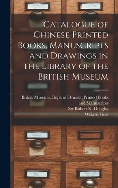 Catalogue of Chinese Printed Books, Manuscripts and Drawings in the Library of the British Museum by British Museum Dept of Oriental Pri