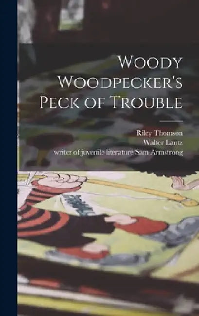 Woody Woodpecker's Peck of Trouble by Riley Thomson