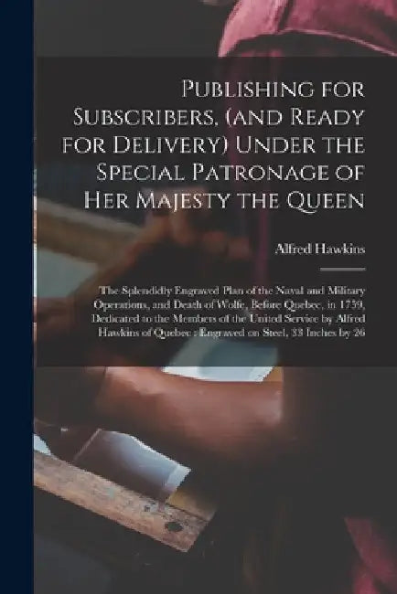 Publishing for Subscribers, (and Ready for Delivery) Under the Special Patronage of Her Majesty the Queen [microform]: the Splendidly Engraved Plan of by Alfred 1802?-1854 Hawkins