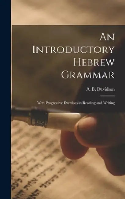 An Introductory Hebrew Grammar: With Progressive Exercises in Reading and Writing by A. B. (Andrew Bruce) 1831- Davidson