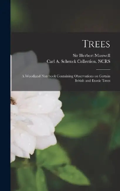 Trees: a Woodland Notebook Containing Observations on Certain British and Exotic Trees by Herbert Maxwell