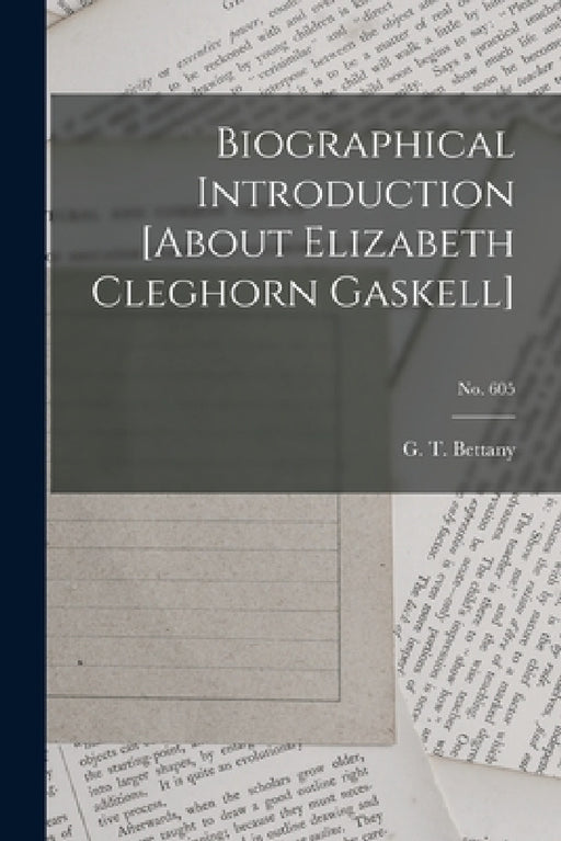 Biographical Introduction [about Elizabeth Cleghorn Gaskell]; no. 605 by G. T. (George Thomas) 1850- Bettany