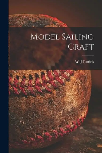Model Sailing Craft by W. J. Daniels