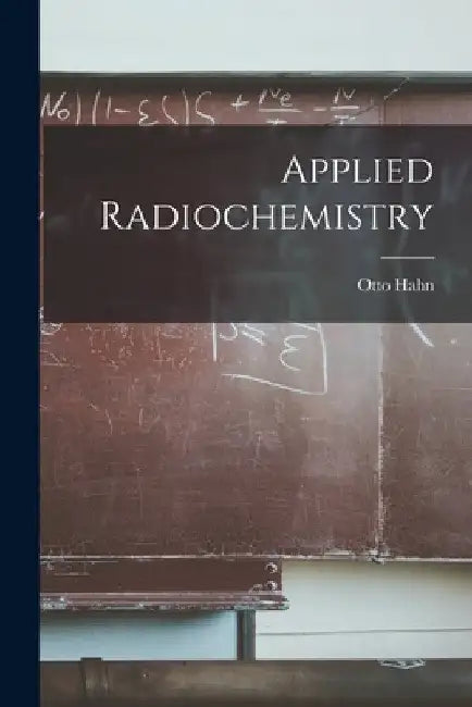 Applied Radiochemistry by Otto 1879-1968 Hahn