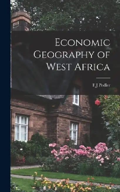Economic Geography of West Africa by F. J. Pedler