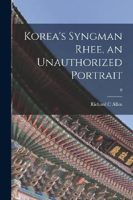 Korea's Syngman Rhee, an Unauthorized Portrait; 0 by Richard C. Allen