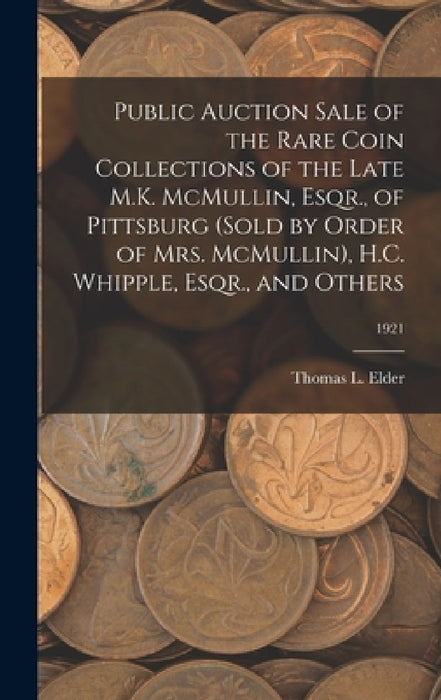 Public Auction Sale of the Rare Coin Collections of the Late M.K. McMullin, Esqr., of Pittsburg (Sold by Order of Mrs. McMullin), H.C. Whipple, Esqr., by Thomas L. Elder