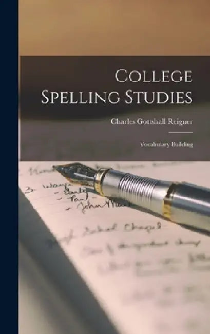 College Spelling Studies: Vocabulary Building by Charles Gottshall Reigner