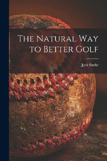 The Natural Way to Better Golf by Jack Burke