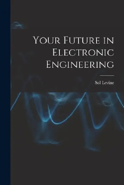 Your Future in Electronic Engineering by Sol 1914- Levine