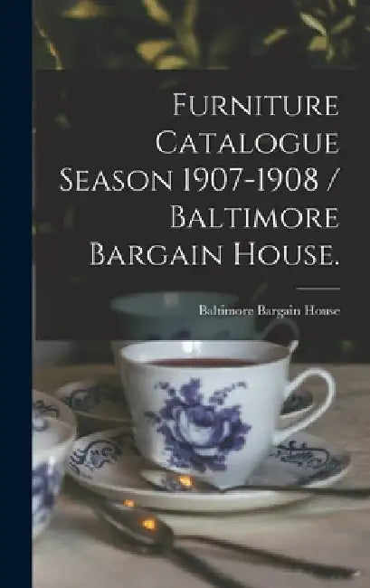 Furniture Catalogue Season 1907-1908 / Baltimore Bargain House. by M. Baltimore Bargain House (Baltimore