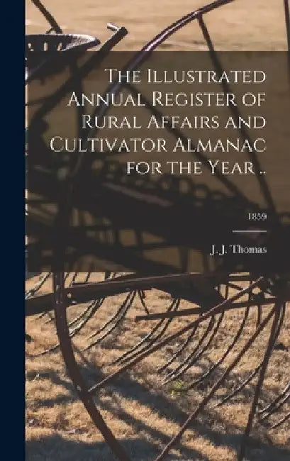The Illustrated Annual Register of Rural Affairs and Cultivator Almanac for the Year ..; 1859 by J. J. (John Jacob) Thomas