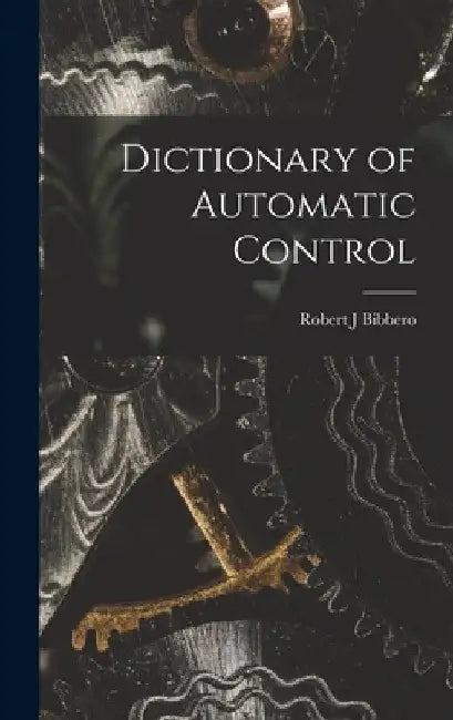 Dictionary of Automatic Control by Robert J. Bibbero