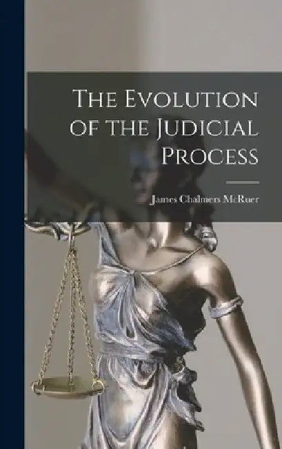 The Evolution of the Judicial Process by James Chalmers 1890- McRuer