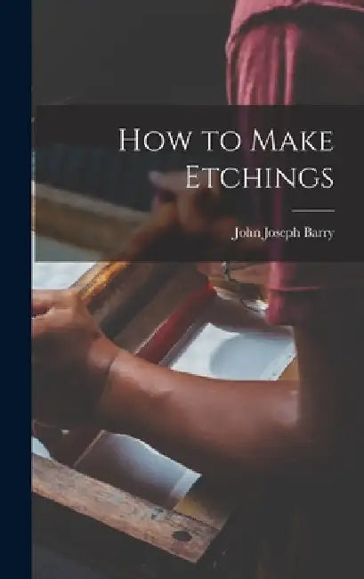 How to Make Etchings by John Joseph 1885- Barry