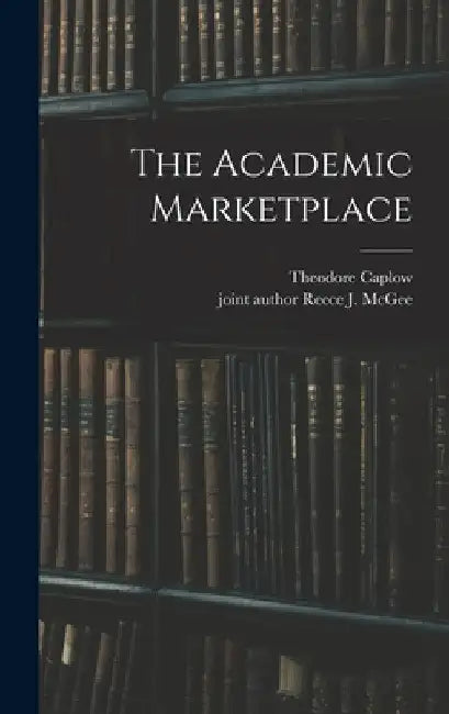 The Academic Marketplace by Theodore Caplow