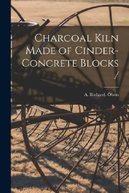 Charcoal Kiln Made of Cinder-concrete Blocks / by A. Richard Olson