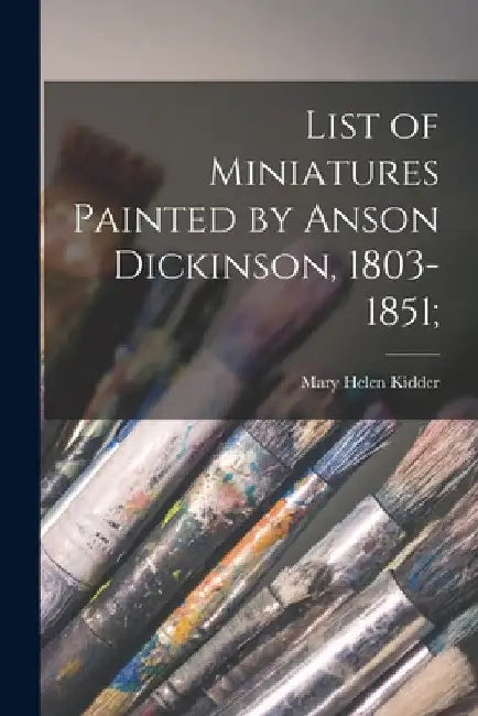 List of Miniatures Painted by Anson Dickinson, 1803-1851; by Mary Helen Kidder
