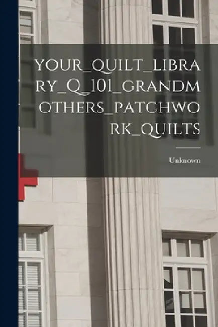 Your_quilt_library_Q_101_grandmothers_patchwork_quilts by Unknown
