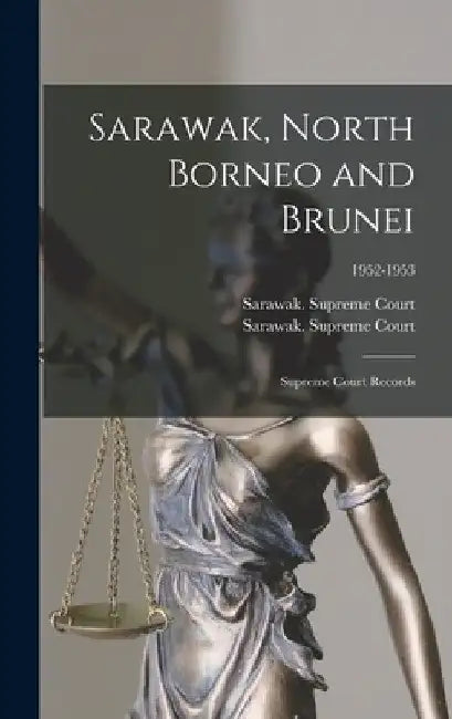 Sarawak, North Borneo and Brunei; Supreme Court Records; 1952-1953 by Sarawak Supreme Court