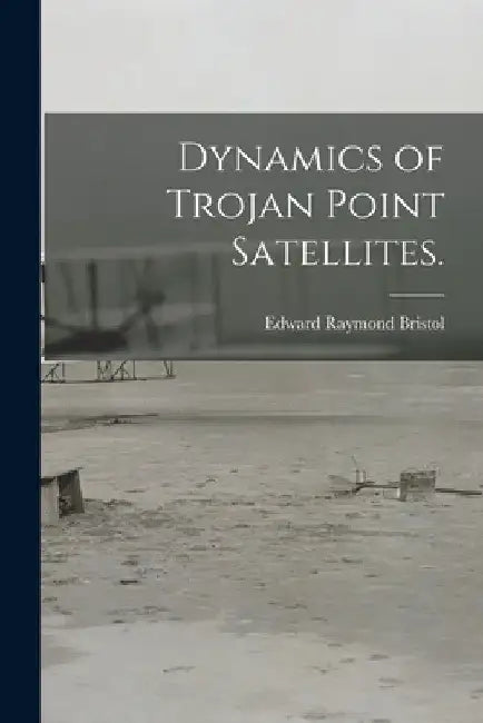 Dynamics of Trojan Point Satellites. by Edward Raymond Bristol