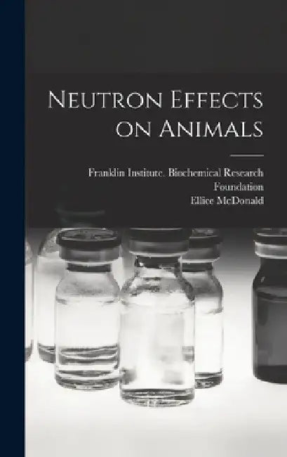 Neutron Effects on Animals by Pa ). Franklin Institute (Philadelphia