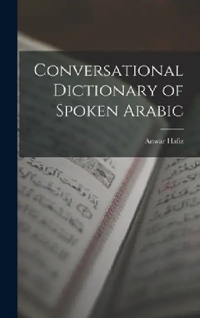 Conversational Dictionary of Spoken Arabic by Anwar Hafiz
