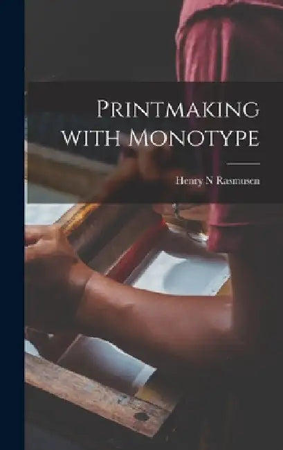 Printmaking With Monotype by Henry N. Rasmusen